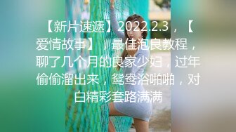 【新片速遞】2022.2.3，【爱情故事】，最佳泡良教程，聊了几个月的良家少妇，过年偷偷溜出来，鸳鸯浴啪啪，对白精彩套路满满