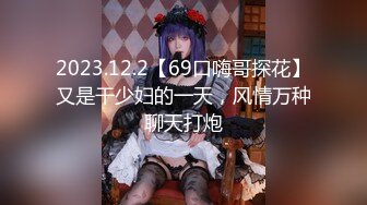 2023.12.2【69口嗨哥探花】又是干少妇的一天，风情万种聊天打炮