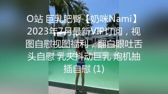 O站 巨乳肥臀【奶咪Nami】2023年7月最新VIP订阅，视图自慰视图福利，翻白眼吐舌头自慰 乳夹抖动巨乳 炮机抽插自慰 (1)