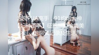 泡良PUA高手，91约炮大神【妇科圣手】征服三位偸情美少妇，附聊天记录及生活照