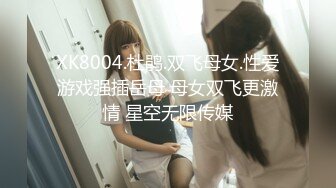 XK8004.杜鹃.双飞母女.性爱游戏强插岳母 母女双飞更激情 星空无限传媒