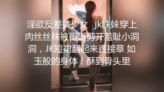 淫欲反差美少女♈jk妹妹穿上肉丝丝袜被哥哥剪开羞耻小洞洞，JK短裙翻起来直接草 如玉般的身体！酥到骨头里