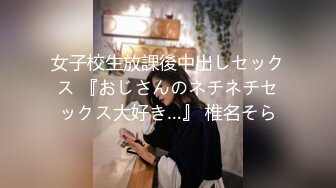 女子校生放課後中出しセックス 『おじさんのネチネチセックス大好き…』 椎名そら