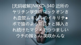 [无码破解]NKKD-340 近所のヤリチン学生にロックオンされ血管ムキムキのイキりチ●ポで猿のように延々と挿入され続けたマジメでつつましいウチの嫁さん 美咲かんな