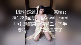 【新片速遞】 ✨✨✨♈高端女神1280画质~【Kawaii_camilla】颜值第一喷鼻血（下半部）✨✨✨菊花逼逼来了