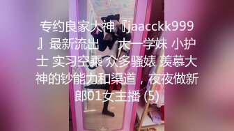 约炮大神『TAILOOK』调教❤️人妻 教师 护士 等众多骚婊母狗 SM 群P 绿帽 通话操B 各种无底线玩弄 下