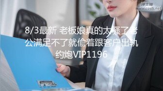 8/3最新 老板娘真的太骚了老公满足不了就偷着跟客户出轨约炮VIP1196