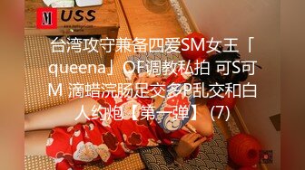 台湾攻守兼备四爱SM女王「queena」OF调教私拍 可S可M 滴蜡浣肠足交多P乱交和白人约炮【第一弹】 (7)